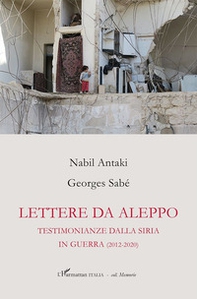 Lettere da Aleppo. Testimonianza dalla Siria in guerra (2012-2020) - Librerie.coop