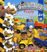 Le macchine del cantiere. Oggi guido io. Libro puzzle - Librerie.coop