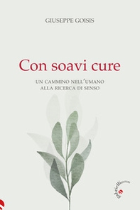 Con soavi cure. Un cammino nell'umano alla ricerca di senso - Librerie.coop