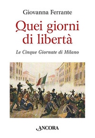 Quei giorni di libertà. Le cinque giornate di Milano - Librerie.coop
