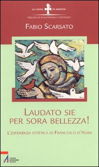 Laudato sie per sora bellezza! L'esperienza estetica di Francesco d'Assisi - Librerie.coop Laudato sie per sora bellezza! L'esperienza estetica di Francesco d'Assisi - Librerie.coop