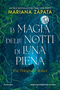 La magia delle notti di luna piena. The things we water - Librerie.coop