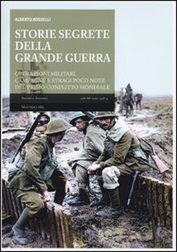Storie segrete della grande guerra. Operazioni militari, campagne e stragi poco note del primo conflitto mondiale - Librerie.coop Storie segrete della grande guerra. Operazioni militari, campagne e stragi poco note del primo conflitto mondiale - Librerie.coop