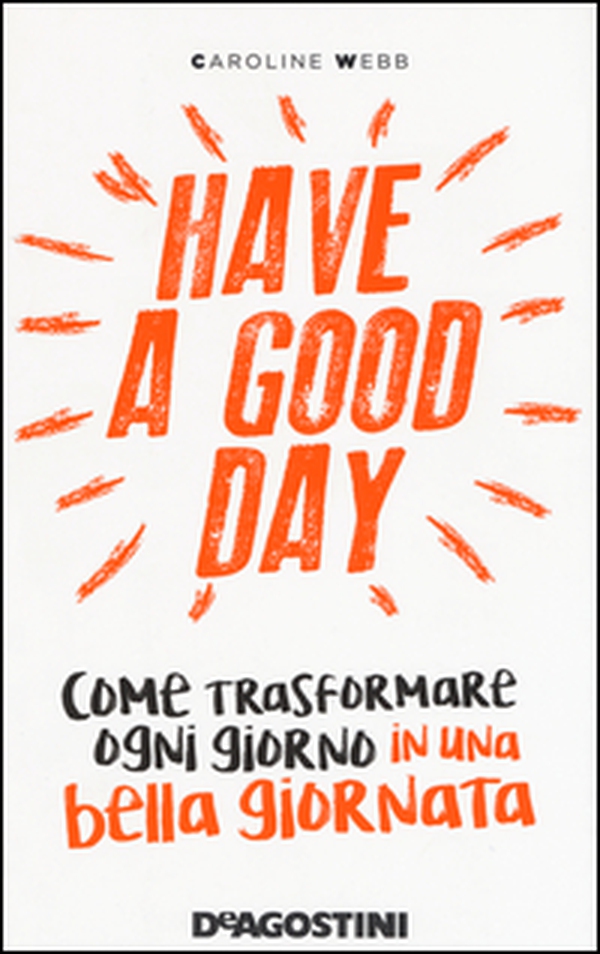 Have a good day. Come trasformare ogni giorno in una bella giornata - Librerie.coop Have a good day. Come trasformare ogni giorno in una bella giornata - Librerie.coop
