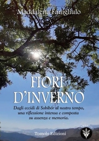 Fiori d'inverno. Dagli eccidi di Sobibór al nostro tempo, una riflessione intensa e composta su assenza e memoria - Librerie.coop
