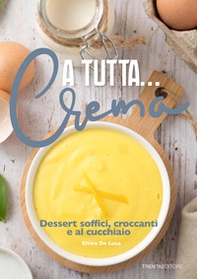 A tutta... crema. Dessert soffici, croccanti e al cucchiaio - Librerie.coop