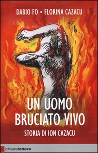 Un uomo bruciato vivo. Storia di Ion Cazacu - Librerie.coop