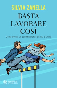 Basta lavorare così. Come trovare un equilibrio felice tra vita e lavoro - Librerie.coop Basta lavorare così. Come trovare un equilibrio felice tra vita e lavoro - Librerie.coop