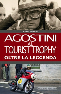 Agostini al Tourist Trophy. Oltre la leggenda - Librerie.coop