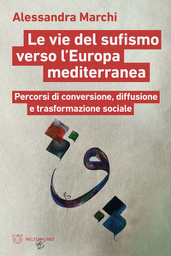 Le vie del sufismo verso l'Europa mediterranea. Percorsi di conversione, diffusione e trasformazione sociale - Librerie.coop Le vie del sufismo verso l'Europa mediterranea. Percorsi di conversione, diffusione e trasformazione sociale - Librerie.coop