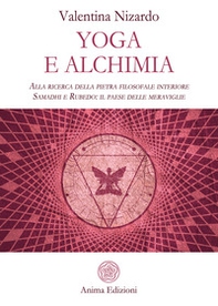 Yoga e alchimia. Alla ricerca della pietra filosofale interiore. Samadhi e Rubedo: il paese delle meraviglie - Librerie.coop