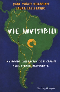 Vie invisibili. In viaggio dall'Antartide ai Caraibi sulle strade inesplorate - Librerie.coop