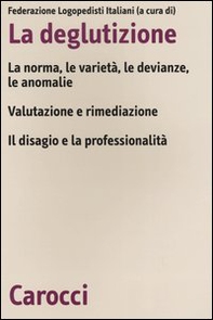 La deglutizione. La norme, le varietà, le devianze, le anomalie. Valutazione e rimediazione. Il disagio e la professionalità. Atti del 6° Convegno nazionale FLI - Librerie.coop