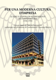 Per una moderna cultura d'impresa. Le idee e l'opera di sei presidenti di Confindustria (1946-1992) - Librerie.coop