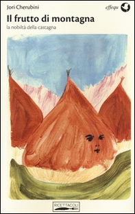 Il frutto di montagna. La nobiltà della castagna - Librerie.coop Il frutto di montagna. La nobiltà della castagna - Librerie.coop