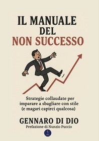 Il manuale del non successo. Strategie collaudate per imparare a sbagliare con stile (e magari capirci qualcosa) - Librerie.coop