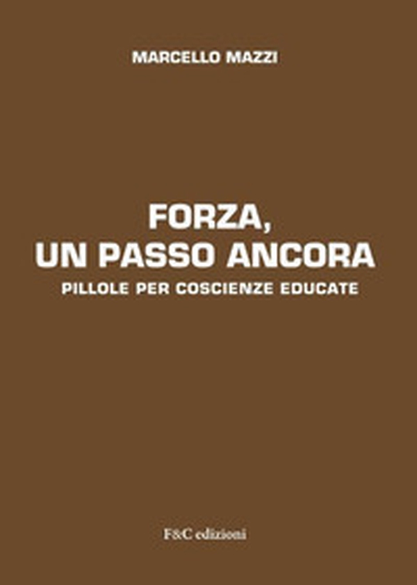Forza, un passo ancora. Pillole per coscienze educate - Librerie.coop Forza, un passo ancora. Pillole per coscienze educate - Librerie.coop