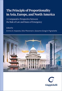The principle of proportionality in Asia, Europe, and North America. A comparative perspective between the rule of law and states of emergency - Librerie.coop