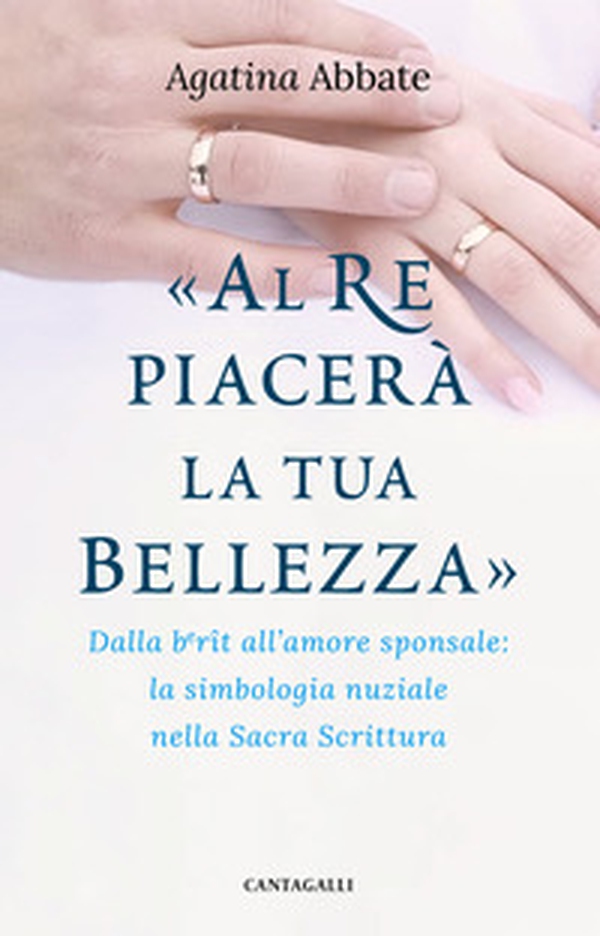«Al re piacerà la tua bellezza». Dalla berît all'amore sponsale: la simbologia nuziale nella Sacra Scrittura - Librerie.coop «Al re piacerà la tua bellezza». Dalla berît all'amore sponsale: la simbologia nuziale nella Sacra Scrittura - Librerie.coop