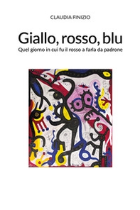 Giallo, rosso, blu. Quel giorno in cui fu il rosso a farla da padrone - Librerie.coop