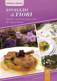 Assaggio di fiori. Simbologia, convivialità e gustose ricette dall'antipasto al dessert - Librerie.coop