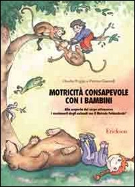 Motricità consapevole con i bambini. Alla scoperta del corpo attraverso i movimenti degli animali con il metodo Feldenkrais - Librerie.coop