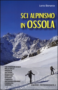 Sci alpinismo in Ossola. 109 itinerari scelti nelle valli: Anzasca, Antrona, Bognanco, Sempione, Divedro, Cairasca, Antigorio/Devero, Formazza, Vigezzo - Librerie.coop