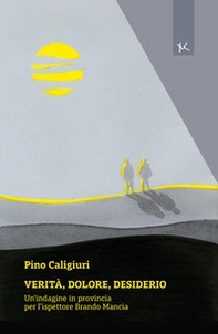 Verità, dolore, desiderio. Un'indagine in provincia per l'ispettore Brando Mancia - Librerie.coop