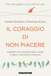 Il coraggio di non piacere. Liberati dal giudizio degli altri e trova l'autentica felicità - Librerie.coop Il coraggio di non piacere. Liberati dal giudizio degli altri e trova l'autentica felicità - Librerie.coop