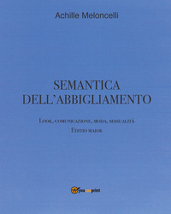 Semantica dell'abbigliamento. Look, comunicazione, moda, sessualità. Editio maior - Librerie.coop Semantica dell'abbigliamento. Look, comunicazione, moda, sessualità. Editio maior - Librerie.coop