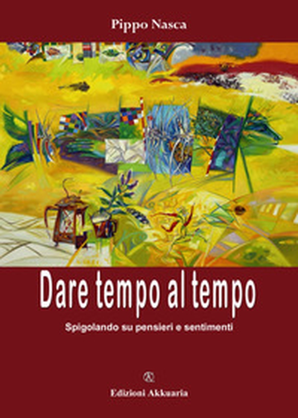 Dare tempo al tempo. Spigolando su pensieri e sentimenti - Librerie.coop Dare tempo al tempo. Spigolando su pensieri e sentimenti - Librerie.coop