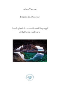 Percorsi di adiacenza. Antologia di ricerca critica dei linguaggi della poesia e dell'arte - Librerie.coop