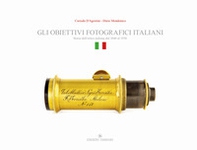 Gli obiettivi fotografici italiani. Storia dell'ottica italiana dal 1840 al 1950 - Librerie.coop