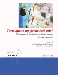 Tutto questo un giorno sarà mio? Illustrazioni di studenti su ambiente e salute in aree inquinate - Librerie.coop