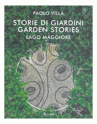 Storia e storie di giardini. Fortune e storie del giardino italiano e verbanese nel mondo - Librerie.coop
