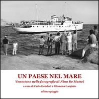 Un paese nel mare. Ventotene nelle fotografie di Nino De Mattei - Librerie.coop