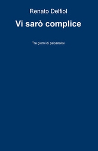 Vi sarò complice. Tre giorni di psicanalisi - Librerie.coop