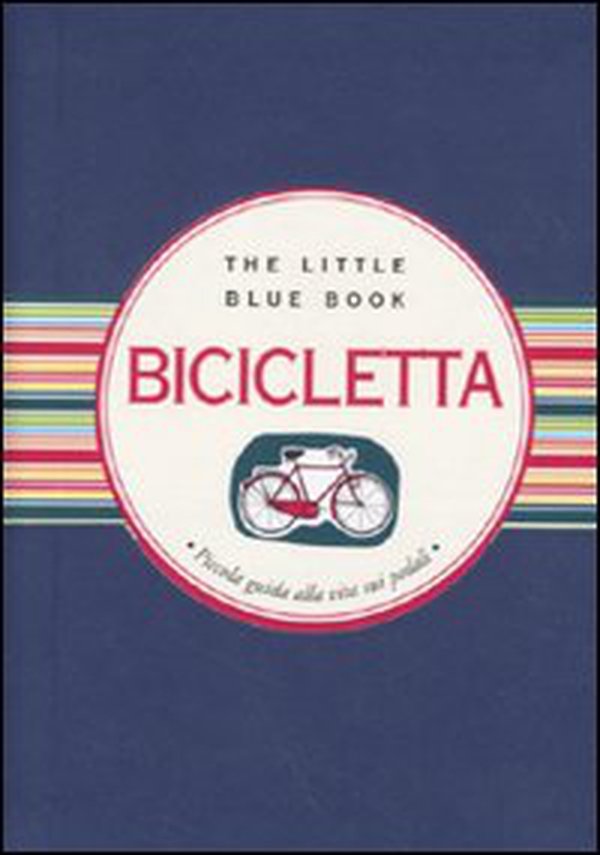 Bicicletta. Piccola guida alla vita sui pedali - Librerie.coop Bicicletta. Piccola guida alla vita sui pedali - Librerie.coop