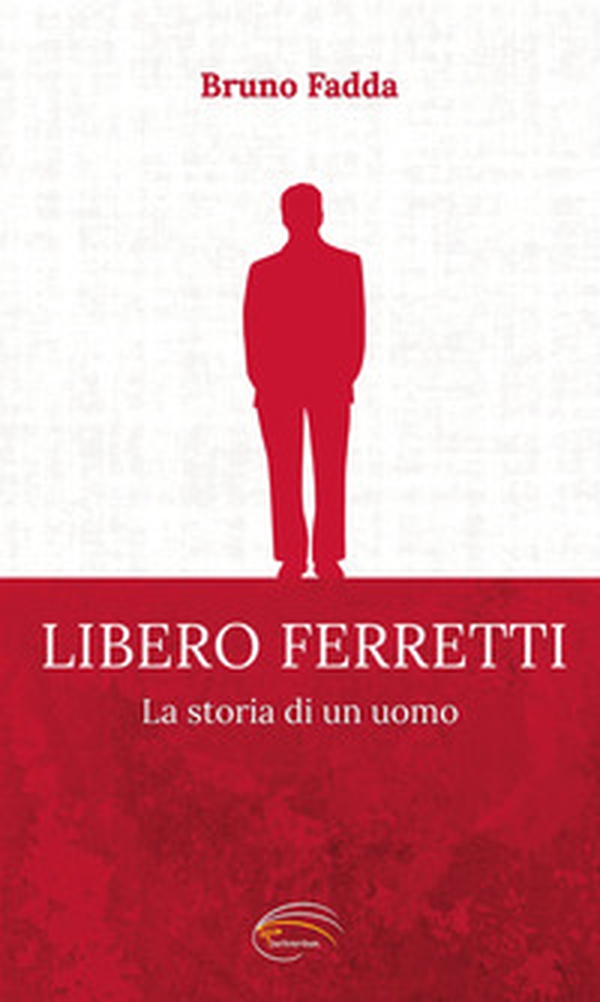 Libero Ferretti. La storia di un uomo - Librerie.coop Libero Ferretti. La storia di un uomo - Librerie.coop