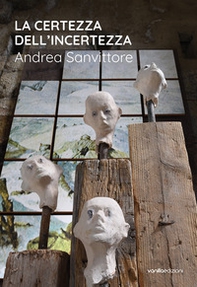 La certezza dell'incertezza. Andrea Sanvittore. Catalogo della mostra (Forte Strino, Vermiglio, 3 luglio-12 settembre 2021) - Librerie.coop
