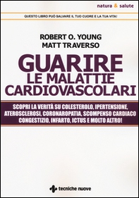 Guarire le malattie cardiovascolari. Scopri la verità su colesterolo, ipertensione, aterosclerosi, coronaropatia, scompenso cardiaco congestizio, infarto, ictus e molto altro! - Librerie.coop