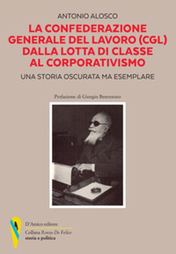 La Confederazione Generale del Lavoro (CGL) dalla lotta di classe al corporativismo. Una storia oscurata ma esemplare - Librerie.coop La Confederazione Generale del Lavoro (CGL) dalla lotta di classe al corporativismo. Una storia oscurata ma esemplare - Librerie.coop