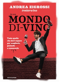 In un mondo di-vino. Tutto quello che devi sapere per sceglierlo, gustarlo e conoscerlo - Librerie.coop