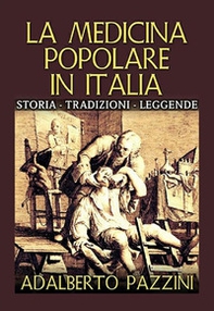 La medicina popolare in Italia. Storia tradizioni leggende - Librerie.coop