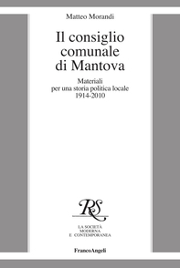 Il consiglio comunale di Mantova. Materiali per una storia politica locale 1914-2010 - Librerie.coop