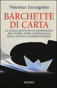Barchette di carta. La lunga rotta di un giornalista tra storie, sfide e personaggi della nautica internazionale - Librerie.coop