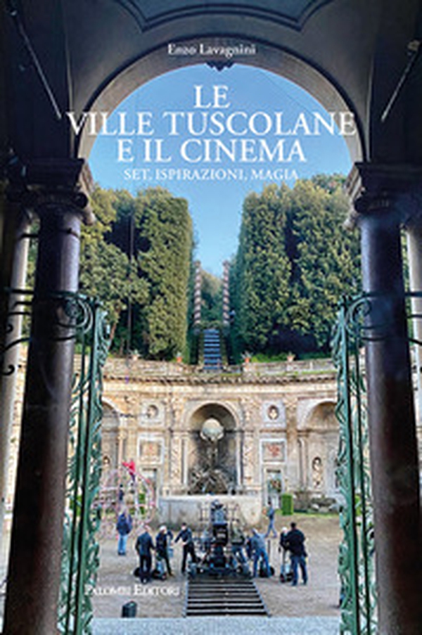 Le ville tuscolane e il cinema. Set, ispirazioni, magia - Librerie.coop Le ville tuscolane e il cinema. Set, ispirazioni, magia - Librerie.coop