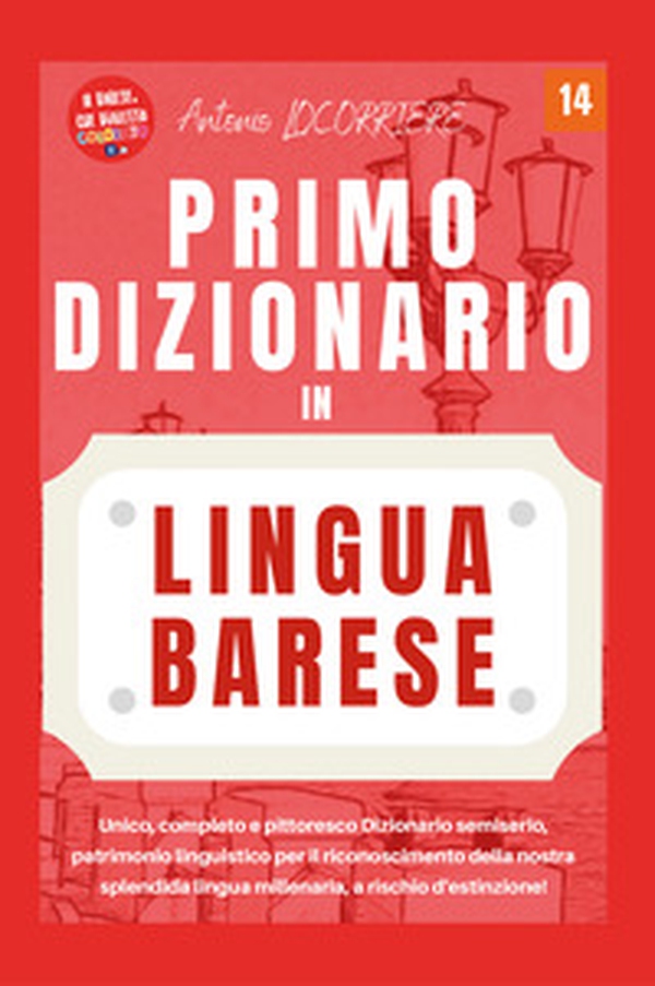 Primo dizionario in lingua barese! Unico, completo e pittoresco dizionario semiserio, patrimonio linguistico per il riconoscimento della nostra splendida lingua millenaria, a rischio d'estinzione! - Librerie.coop Primo dizionario in lingua barese! Unico, completo e pittoresco dizionario semiserio, patrimonio linguistico per il riconoscimento della nostra splendida lingua millenaria, a rischio d'estinzione! - Librerie.coop
