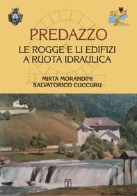 Predazzo. Le rogge e li edifizi a ruota idraulica - Librerie.coop