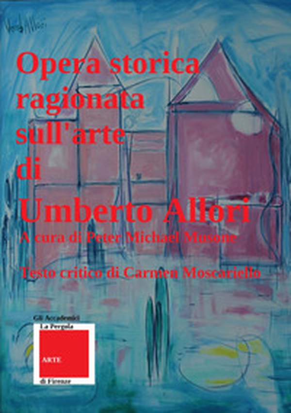 Opera storica ragionata sull'arte di Umberto Allori - Librerie.coop Opera storica ragionata sull'arte di Umberto Allori - Librerie.coop